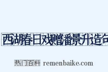 西湖春日戏赠潘景升造句是什么意思的图片